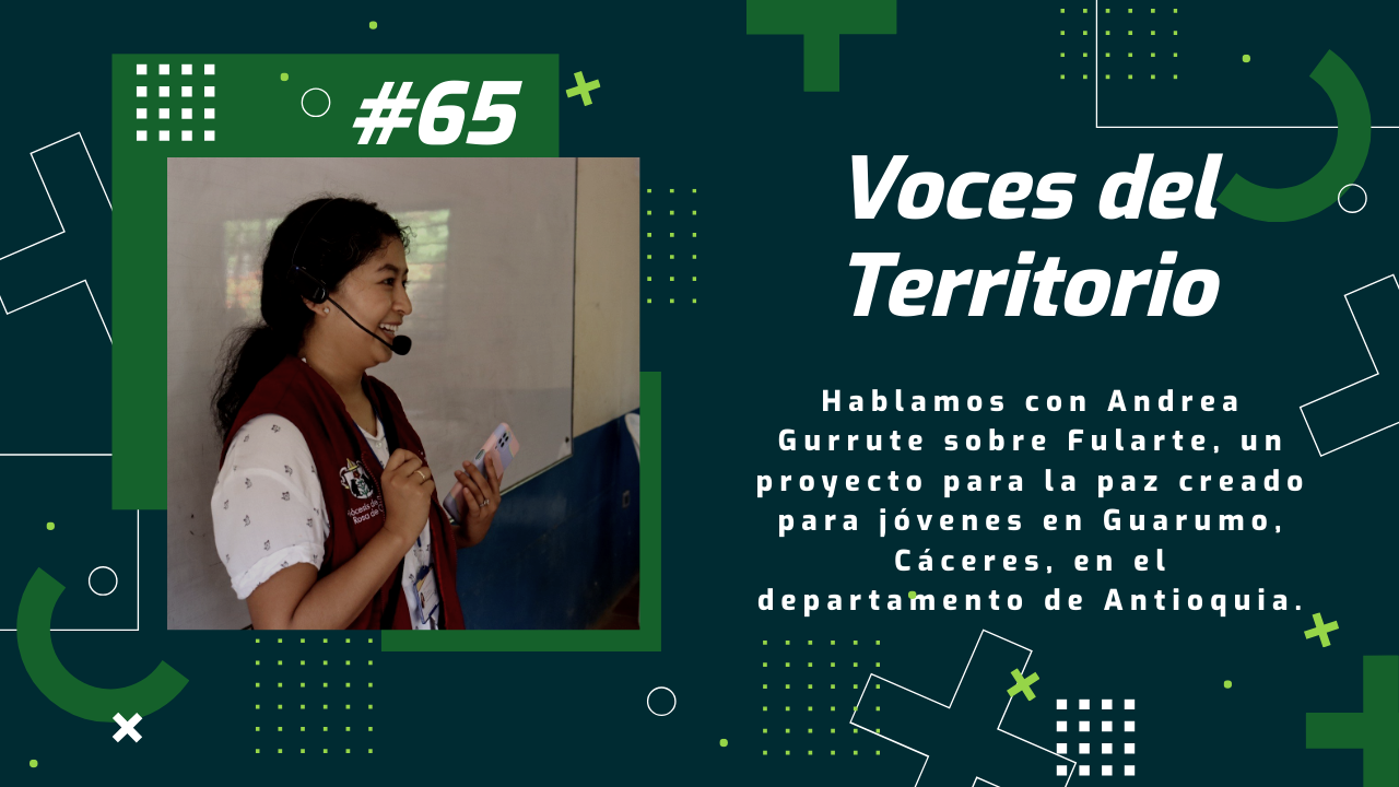 Voces del Territorio #65 – Hablamos con Andrea Gurrute sobre Fularte, un proyecto para la paz creado para jóvenes en Guarumo, Antioquia.